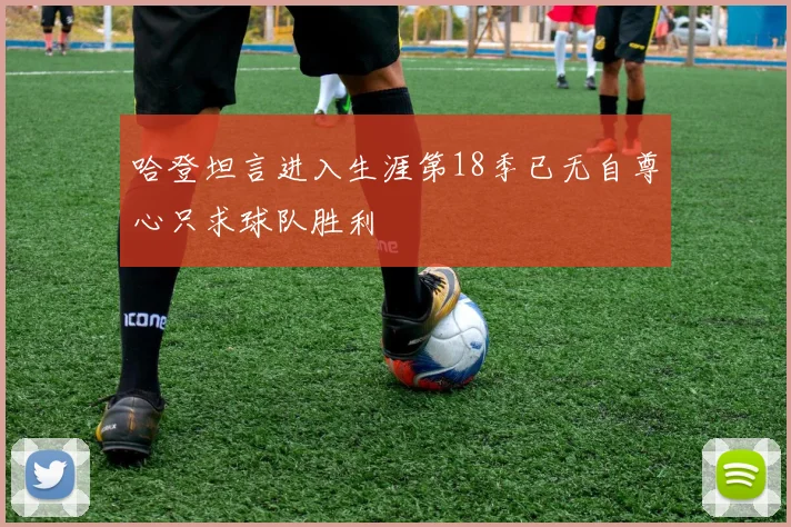 哈登坦言进入生涯第18季已无自尊心只求球队胜利