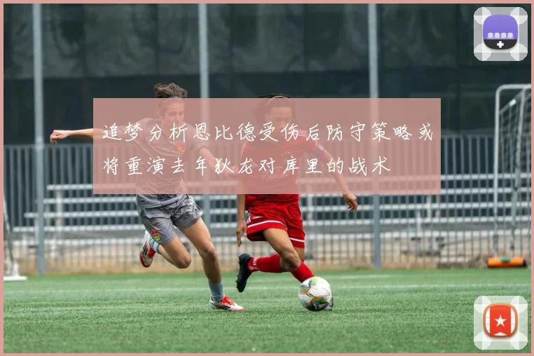 追梦分析恩比德受伤后防守策略或将重演去年狄龙对库里的战术